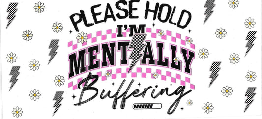 PLEASE HOLD I’M MENTALLY BUFFERING • UV DTF Wrap