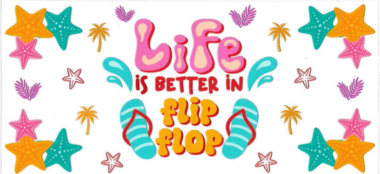 Life is better in Flip Flop • (DOUBLE SIDE) • UV DTF Wrap