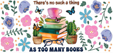 THERE’S NO SUCH A THING AS TOO MANY BOOKS • DOUBLE SIDE UV DTF Wrap