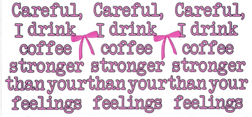 CAREFUL, I DRINK COFFEE STRONGER THAN YOUR FEELINGS • UV DTF Wrap