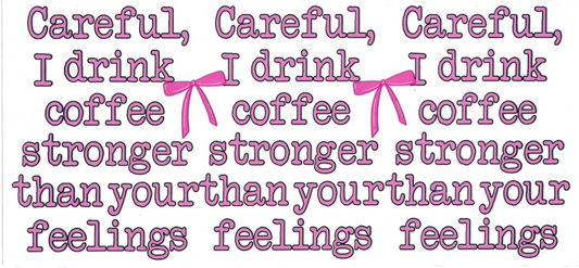 CAREFUL, I DRINK COFFEE STRONGER THAN YOUR FEELINGS • UV DTF Wrap