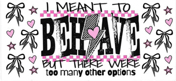 I MEAN TO BEHAVE BUY • UV DTF Wrap