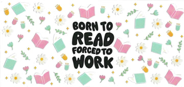 BORN TO READ FORCED TO WORK •  UV DTF Wrap