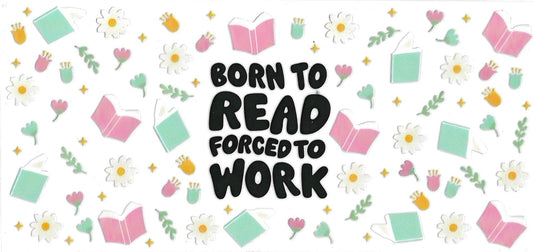 BORN TO READ FORCED TO WORK •  UV DTF Wrap