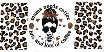 MAMA NEEDS COFFEE LOTS OF COFFEE • UV DTF Wrap