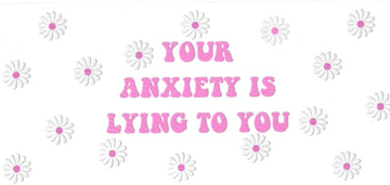 Your anxiety is lying to you (DOUBLE SIDE) • UV DTF Wrap