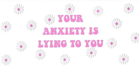 Your anxiety is lying to you (DOUBLE SIDE) • UV DTF Wrap