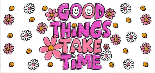 GOOD THINGS TAKE TIME • UV DTF Wrap