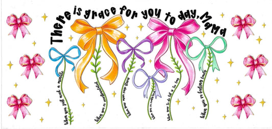 THERE IS A GRACE FOR YOU TODAY MOM & BOWS • UV DTF Wrap