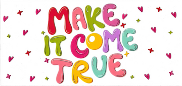 MAKE IT COME TRUE • UV DTF Wrap