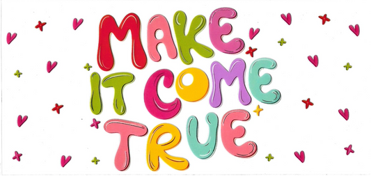 MAKE IT COME TRUE • UV DTF Wrap
